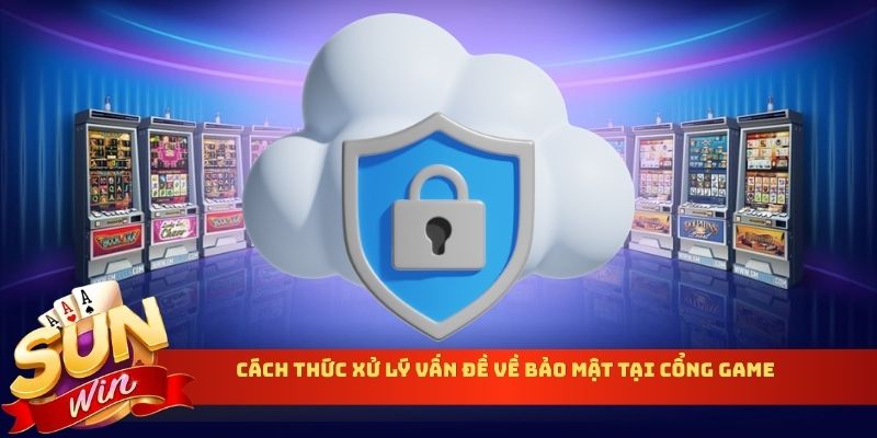 Cách thức xử lý vấn đề về bảo mật tại cổng game