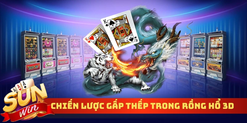 Chiến lược gấp thếp trong rồng hổ 3D