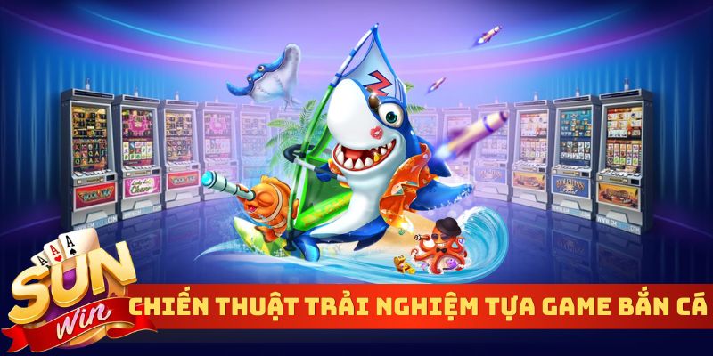 Chiến thuật trải nghiệm tựa Game bắn cá hoàng kim