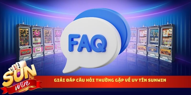 Giải đáp câu hỏi thường gặp về uy tín Sunwin