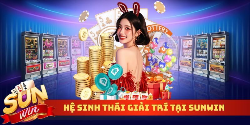 Hệ sinh thái giải trí tại  Sunwin