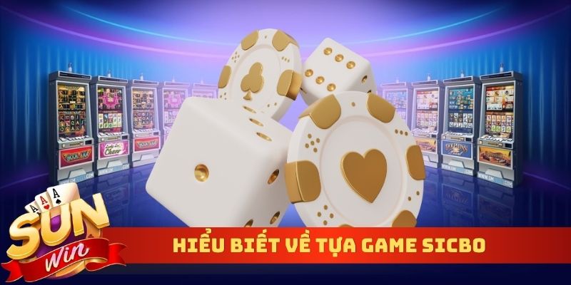 Hiểu biết về tựa Game Sicbo