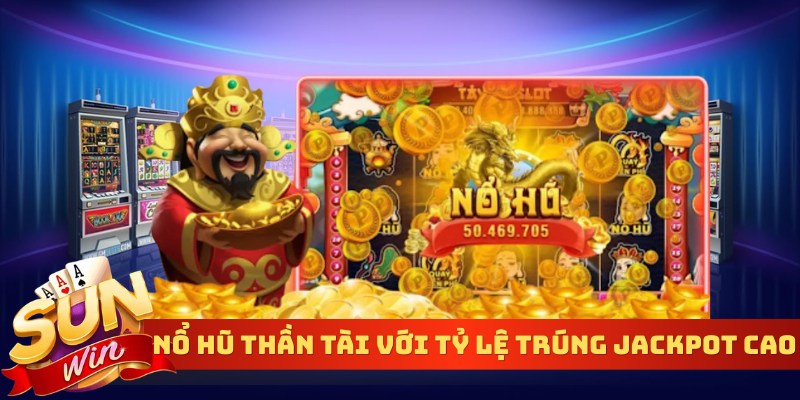 Nổ hũ thần tài với tỷ lệ trúng jackpot cao