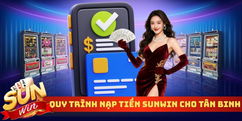 Quy trình nạp tiền Sunwin cho tân binh