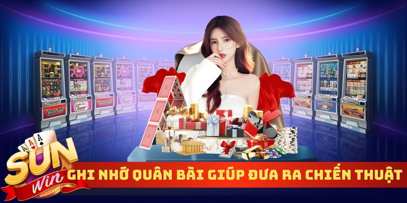 Ghi nhớ quân bài giúp đưa ra chiến thuật hợp lý