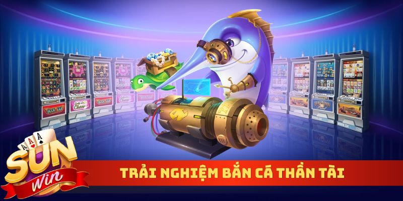 Trải nghiệm bắn cá Thần Tài